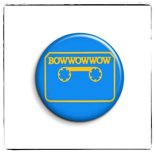  Bow Wow Wow, C30 C60 C90 GO! - One Inch Button Badge